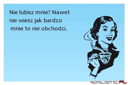 Nie lubisz mnie?