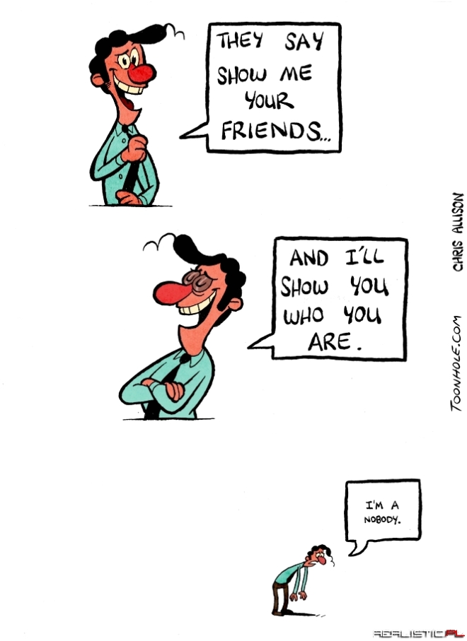 Pokaż mi swoich przyjaciół. A powiem Ci kim jesteś