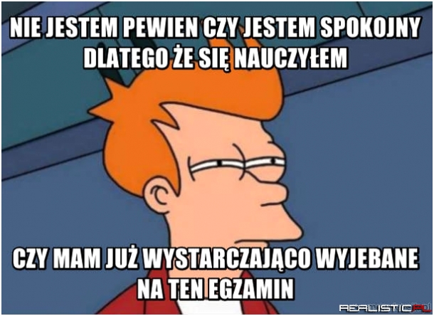 Nie jestem pewien czy jestem spokojny dlatego że się nauczyłem