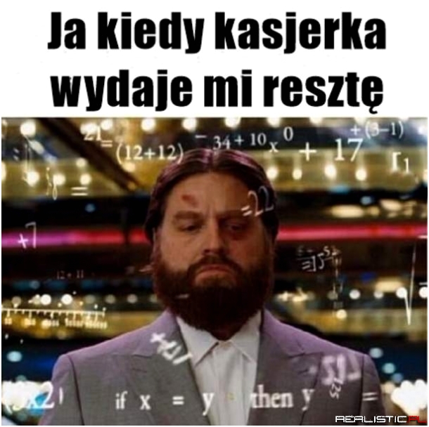 Jak kiedy kasjerka wydaje mi resztę