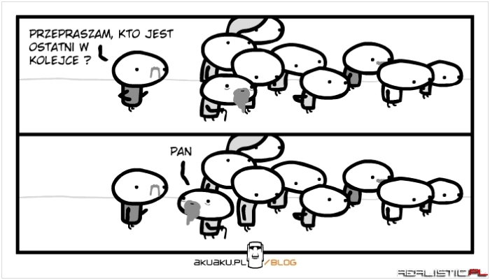 Przepraszam kto jest ostatni w kolejce?