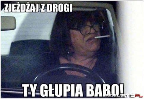 Ty głupia babo :D