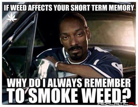 If weed effects your short term memory...
