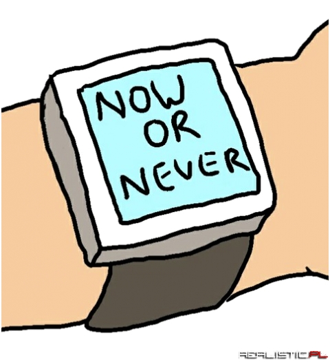 Now or never