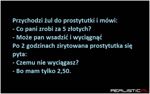Przychodzi żul do prostytutki...