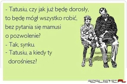 Tatusiu kiedy dorośniesz
