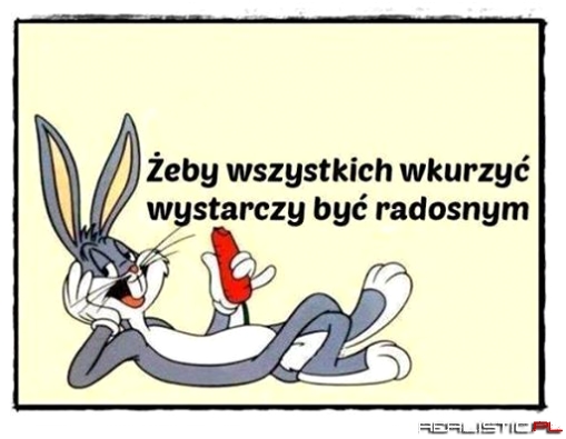 eby wszystkich wkurzyć ....