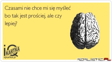 Czasami nie chce mi sie myśleć