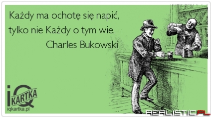 Każdy ma ochotę sie napić