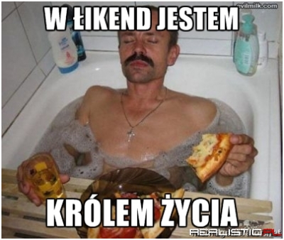 W łikend jestem królem życia