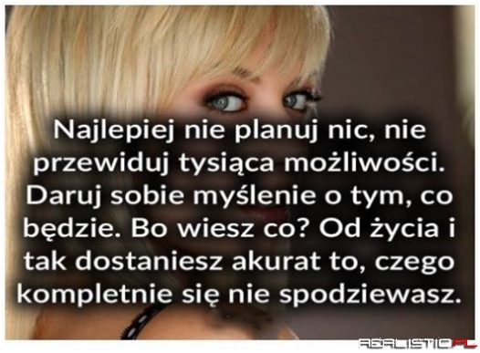Najlepiej nie planuj nic ...