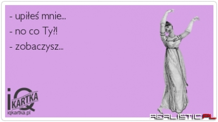 Upiłeś mnie