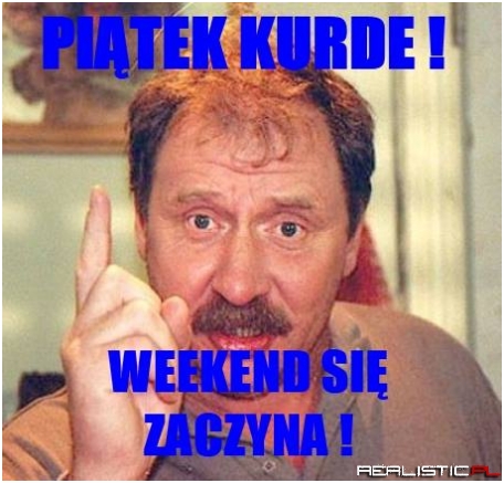 Piątek kurde :)