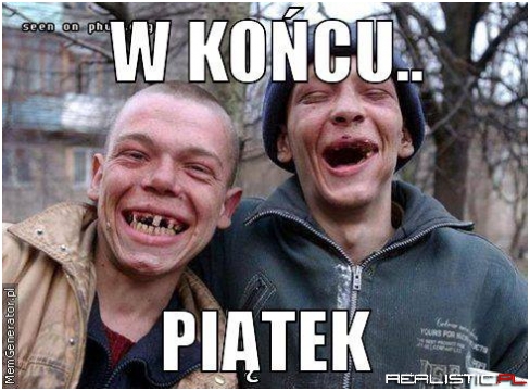 Ufff w końcu jest długo oczekiwany piątek!