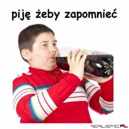Piję, żeby zapomnieć ;)