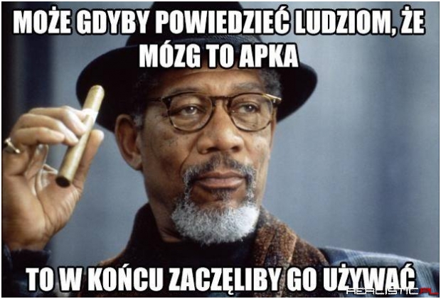 Żeby używać mózgu, najpierw trzeba go mieć!