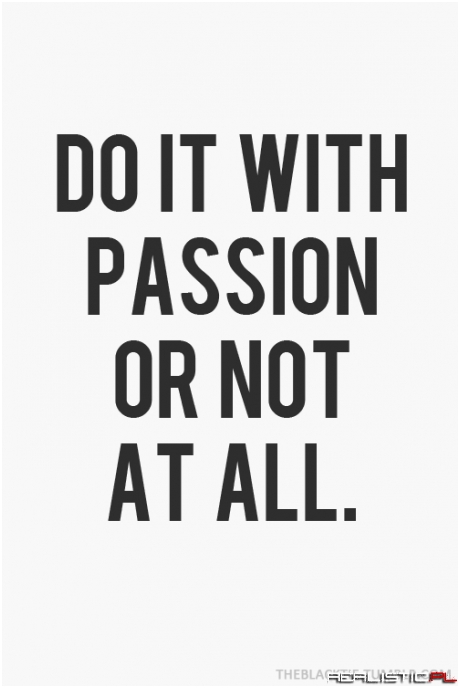 Rób coś z pasją albo