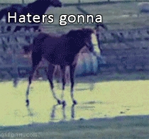 Haters gonna hate :)