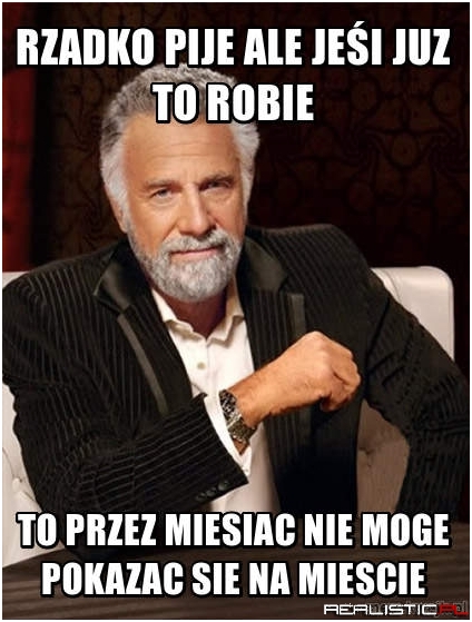 Rzadko pije ale jeśi juz to robie