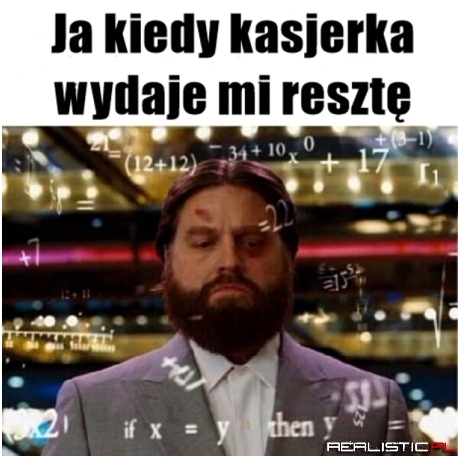 Jak kiedy kasjerka wydaje mi resztę