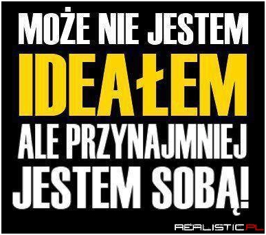 Może nie jestem ideałem...
