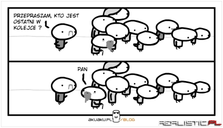 Przepraszam kto jest ostatni w kolejce?