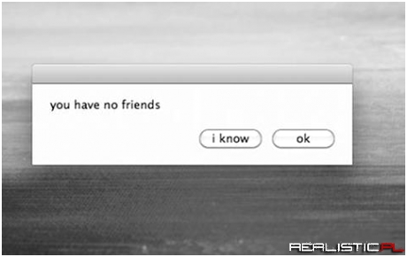 You have no friends