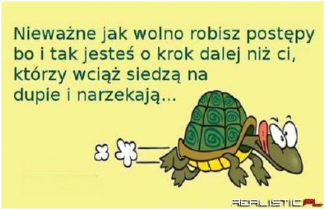 Nie ważne jak wolno ....