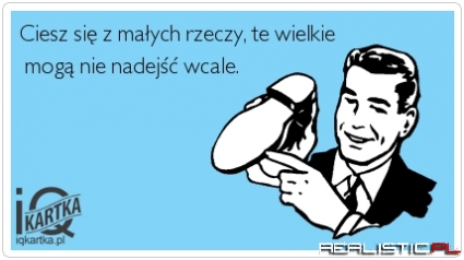 Ciesz się z malych rzeczy