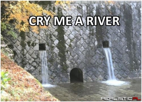 Cry me a river