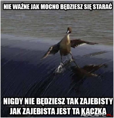 Nieważne jak będziesz się starać