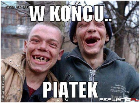 Ufff w końcu jest długo oczekiwany piątek!