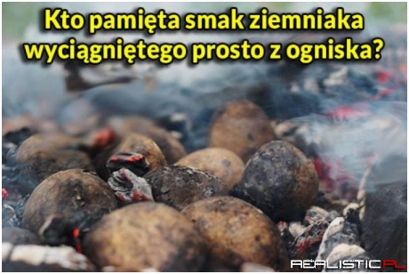 Ja do dziś robię tak na każdym ognisku