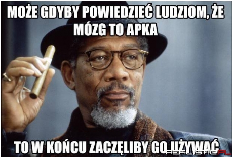 Żeby używać mózgu, najpierw trzeba go mieć!