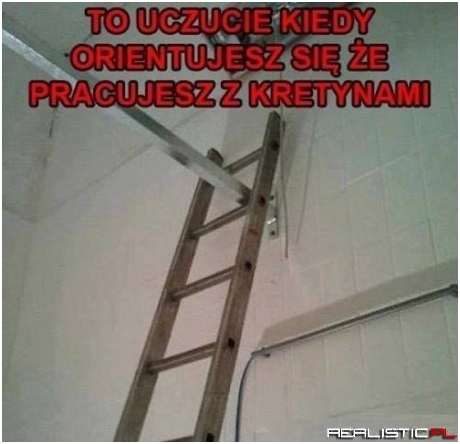 Przynajmniej drabina.nie spadnie